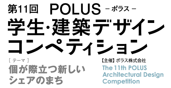 第11回　POLUS ー ポラス ー　学生・建築デザインコンペティション　The 10th POLUS Architectural Design Competition